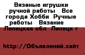 Вязаные игрушки ручной работы - Все города Хобби. Ручные работы » Вязание   . Липецкая обл.,Липецк г.